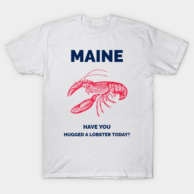 Maine Have You Hugged a Lobster today? T-Shirt by Town's End Design